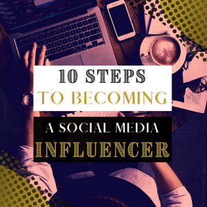 10 Easy Steps To Becoming a Social Media Influencer